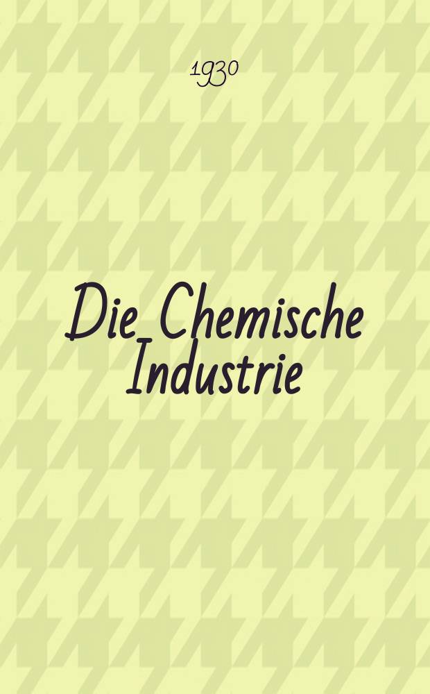 Die Chemische Industrie : Monatsschrift hrsg. von Verein zur Wahrung der Interessen der chemischen Industrie Deutschlands. Jg.53 1930, №46