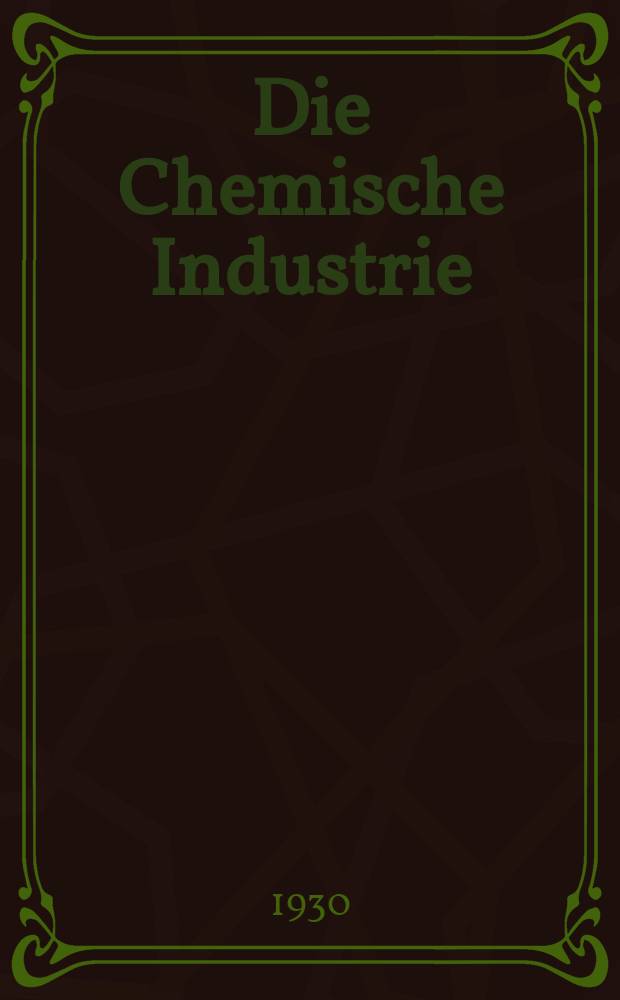 Die Chemische Industrie : Monatsschrift hrsg. von Verein zur Wahrung der Interessen der chemischen Industrie Deutschlands. Jg.53 1930, №52
