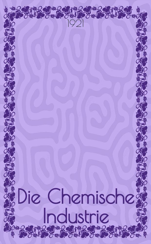 Die Chemische Industrie : Monatsschrift hrsg. von Verein zur Wahrung der Interessen der chemischen Industrie Deutschlands. Jg.44 1921, №5