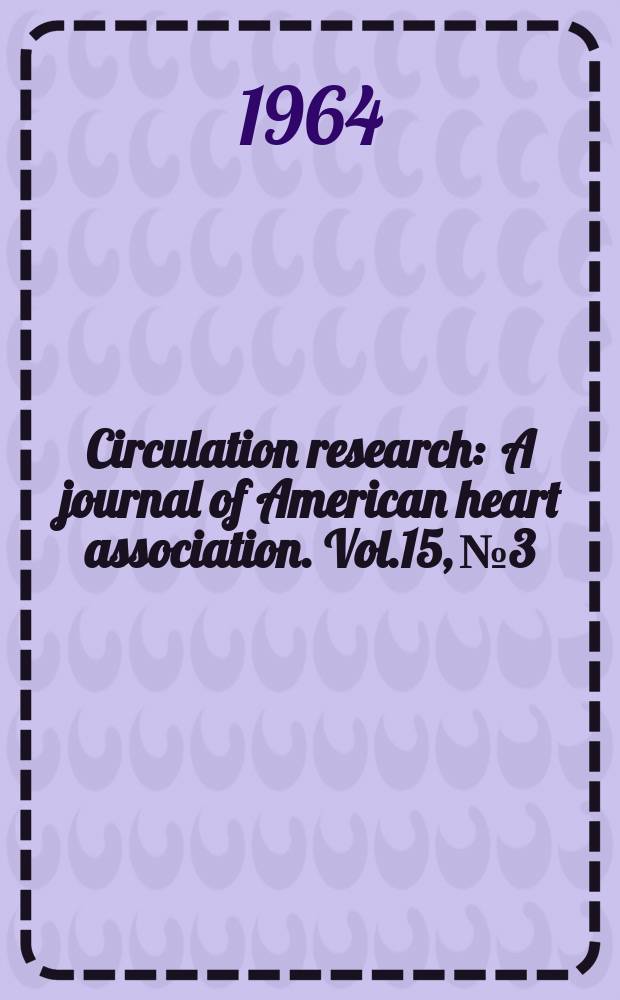 Circulation research : A journal of American heart association. Vol.15, №3