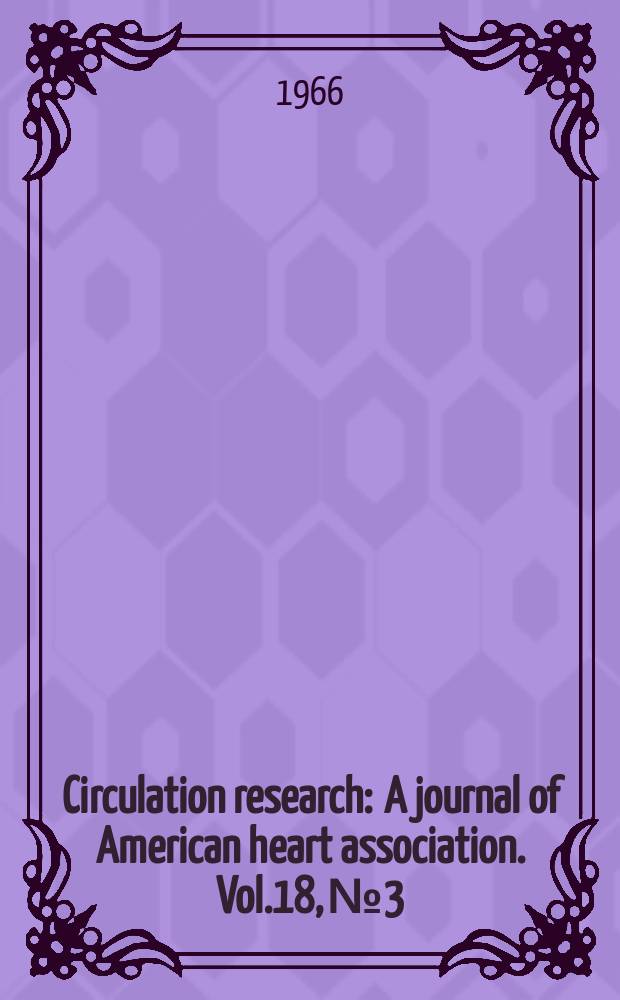 Circulation research : A journal of American heart association. Vol.18, №3