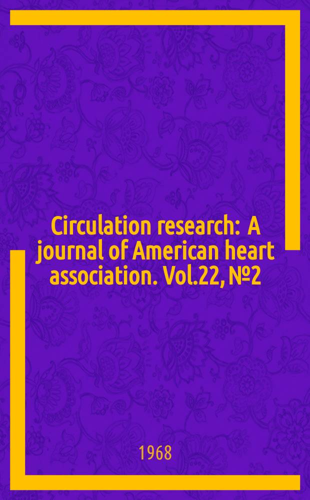 Circulation research : A journal of American heart association. Vol.22, №2