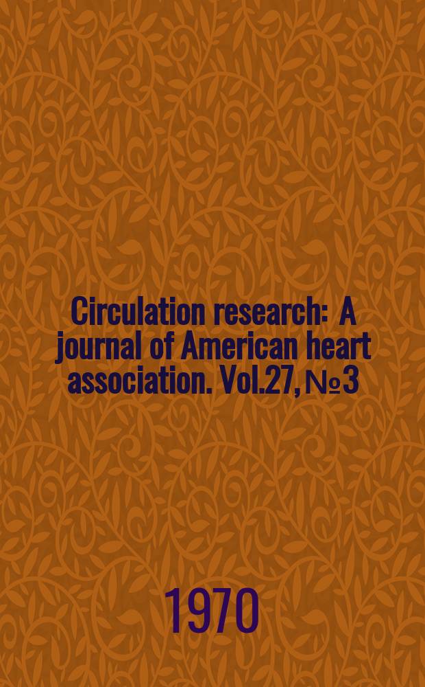 Circulation research : A journal of American heart association. Vol.27, №3