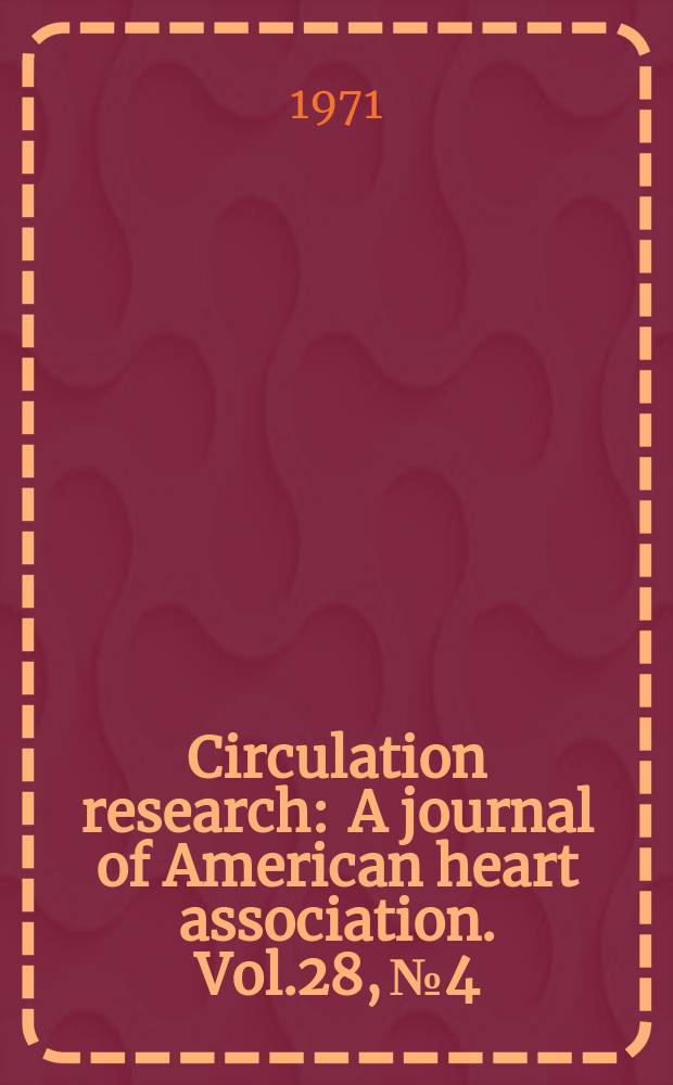 Circulation research : A journal of American heart association. Vol.28, №4