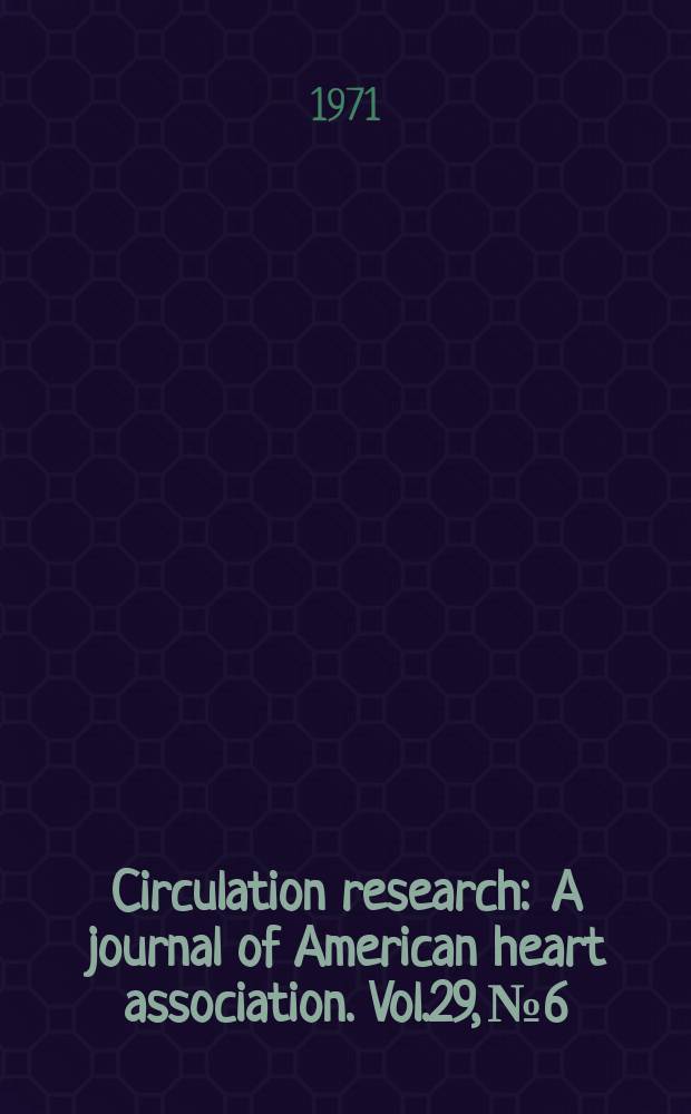 Circulation research : A journal of American heart association. Vol.29, №6