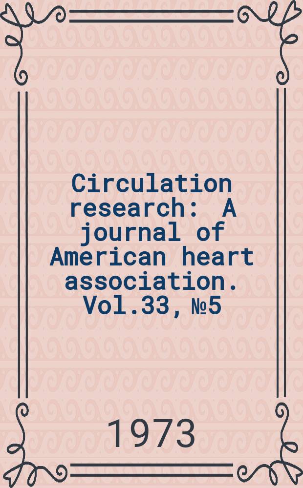 Circulation research : A journal of American heart association. Vol.33, №5