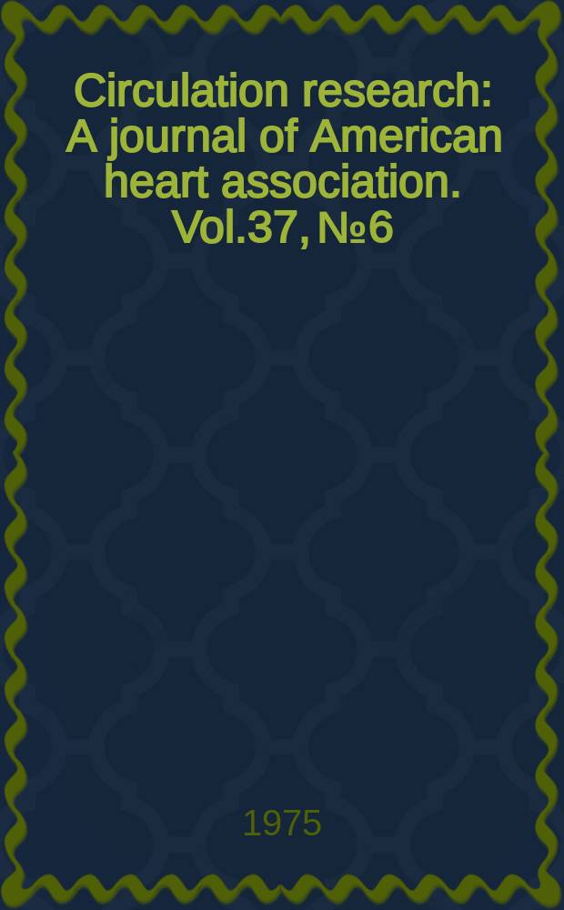 Circulation research : A journal of American heart association. Vol.37, №6