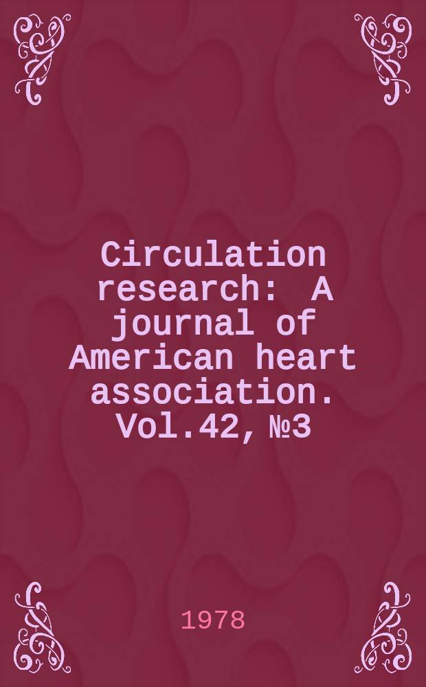 Circulation research : A journal of American heart association. Vol.42, №3