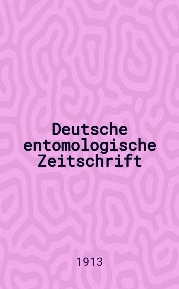 Deutsche entomologische Zeitschrift : Hrsg. von der Deutschen entomologischen Gesellschaft (bisher "Berliner entomologischer verein"). 1913, H.1