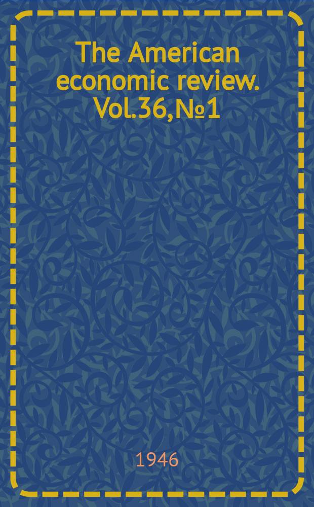 The American economic review. Vol.36, №1
