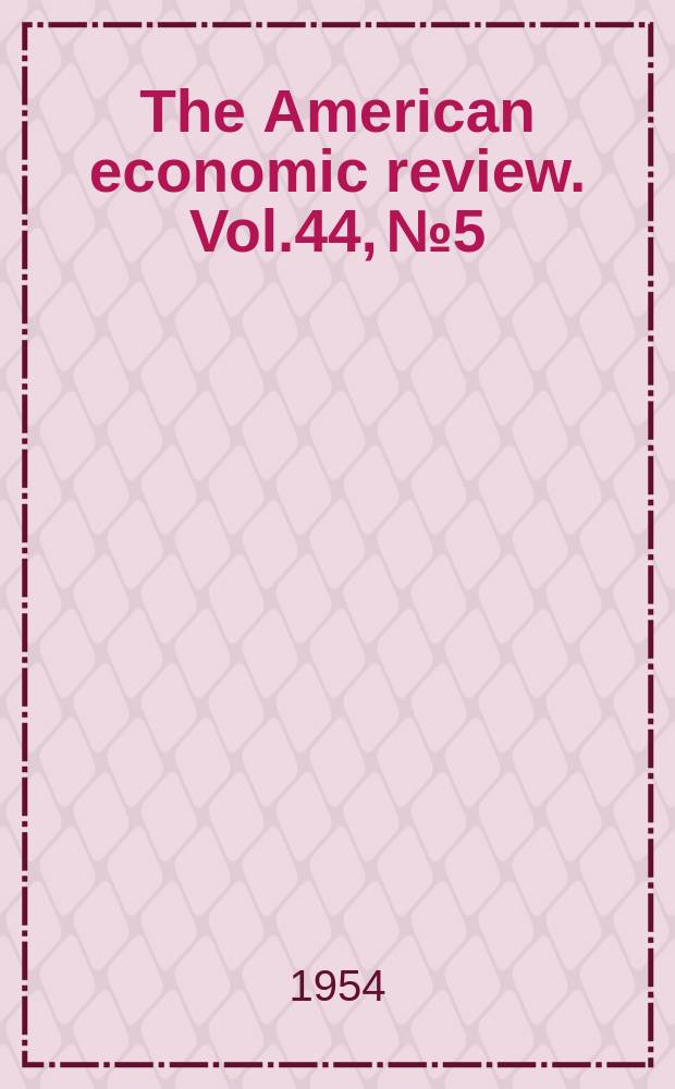 The American economic review. Vol.44, №5