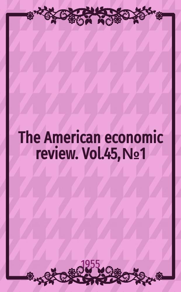 The American economic review. Vol.45, №1