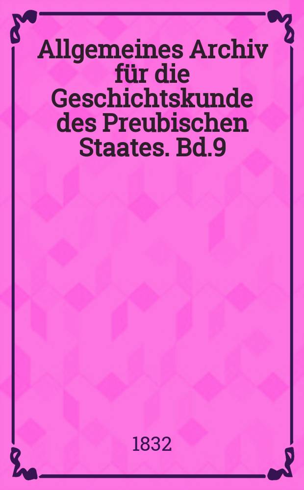 Allgemeines Archiv für die Geschichtskunde des Preubischen Staates. Bd.9