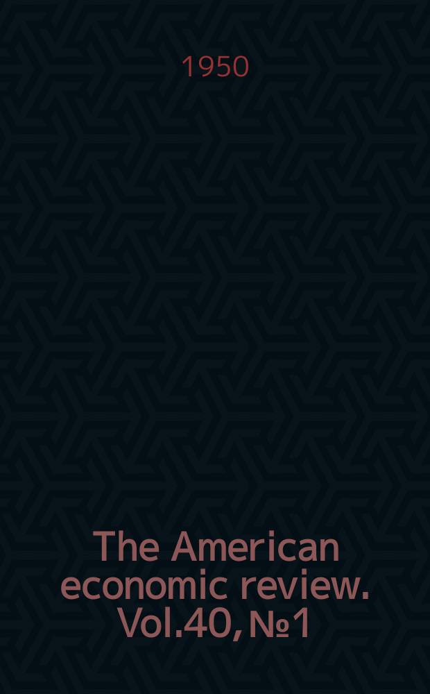 The American economic review. Vol.40, №1