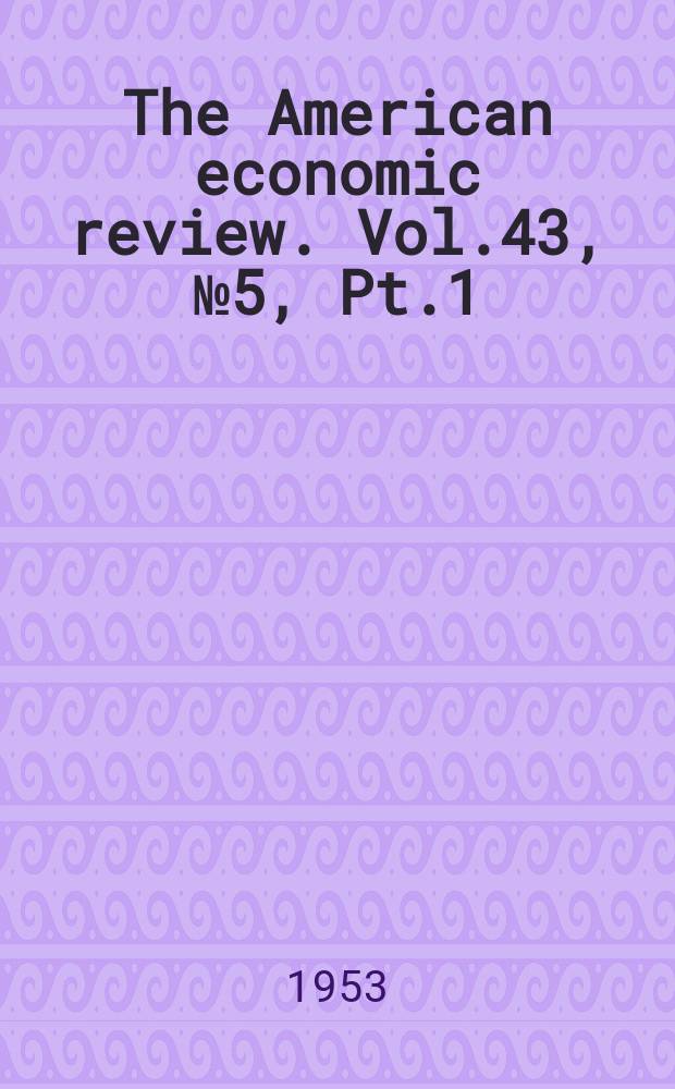 The American economic review. Vol.43, №5, Pt.1