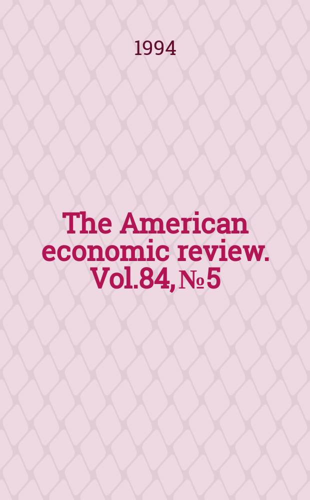 The American economic review. Vol.84, №5