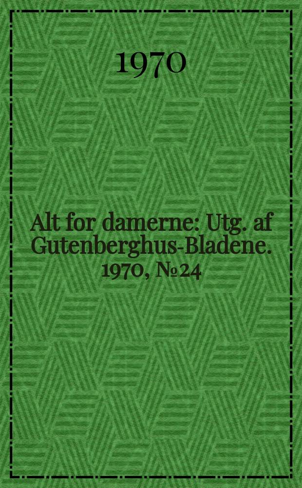 Alt for damerne : Utg. af Gutenberghus-Bladene. 1970, №24