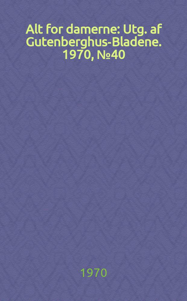 Alt for damerne : Utg. af Gutenberghus-Bladene. 1970, №40