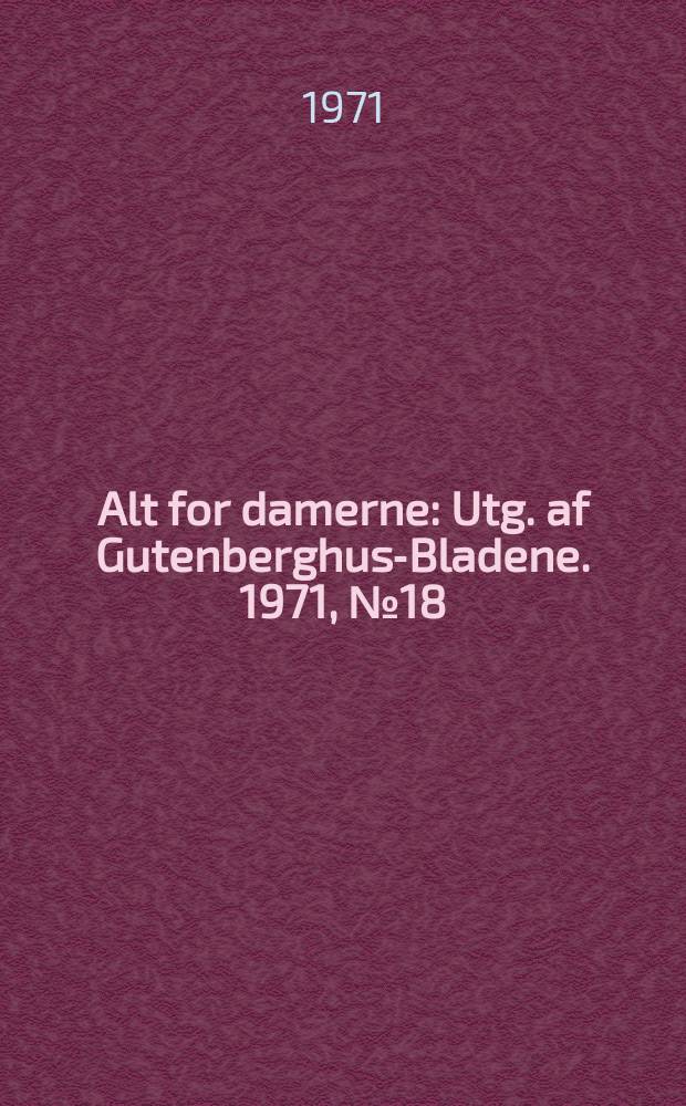 Alt for damerne : Utg. af Gutenberghus-Bladene. 1971, №18