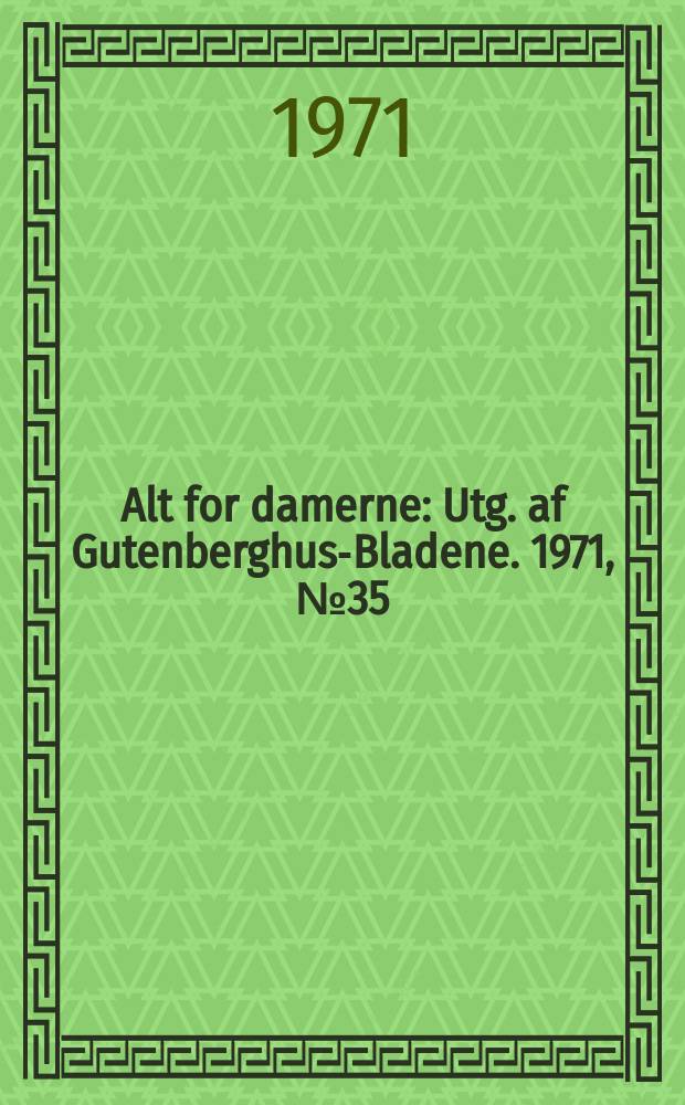 Alt for damerne : Utg. af Gutenberghus-Bladene. 1971, №35