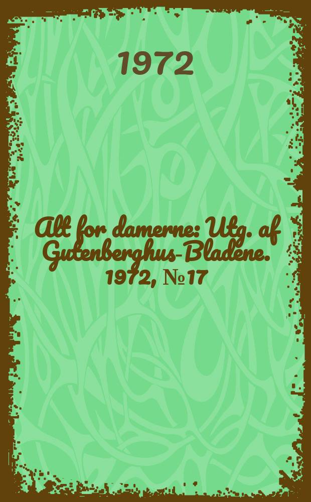 Alt for damerne : Utg. af Gutenberghus-Bladene. 1972, №17