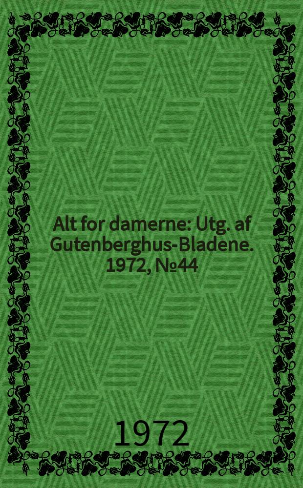 Alt for damerne : Utg. af Gutenberghus-Bladene. 1972, №44