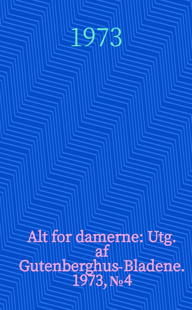 Alt for damerne : Utg. af Gutenberghus-Bladene. 1973, №4