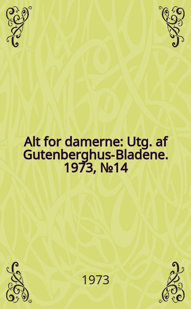 Alt for damerne : Utg. af Gutenberghus-Bladene. 1973, №14