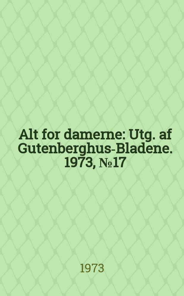 Alt for damerne : Utg. af Gutenberghus-Bladene. 1973, №17