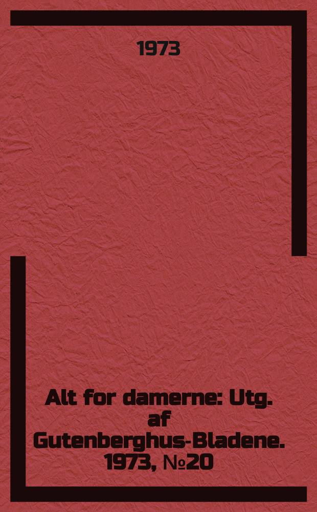 Alt for damerne : Utg. af Gutenberghus-Bladene. 1973, №20