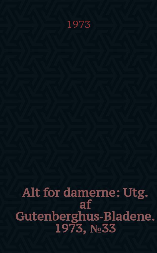 Alt for damerne : Utg. af Gutenberghus-Bladene. 1973, №33