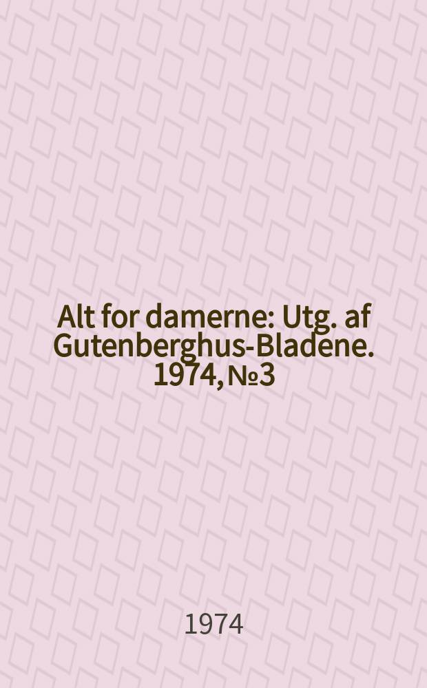 Alt for damerne : Utg. af Gutenberghus-Bladene. 1974, №3