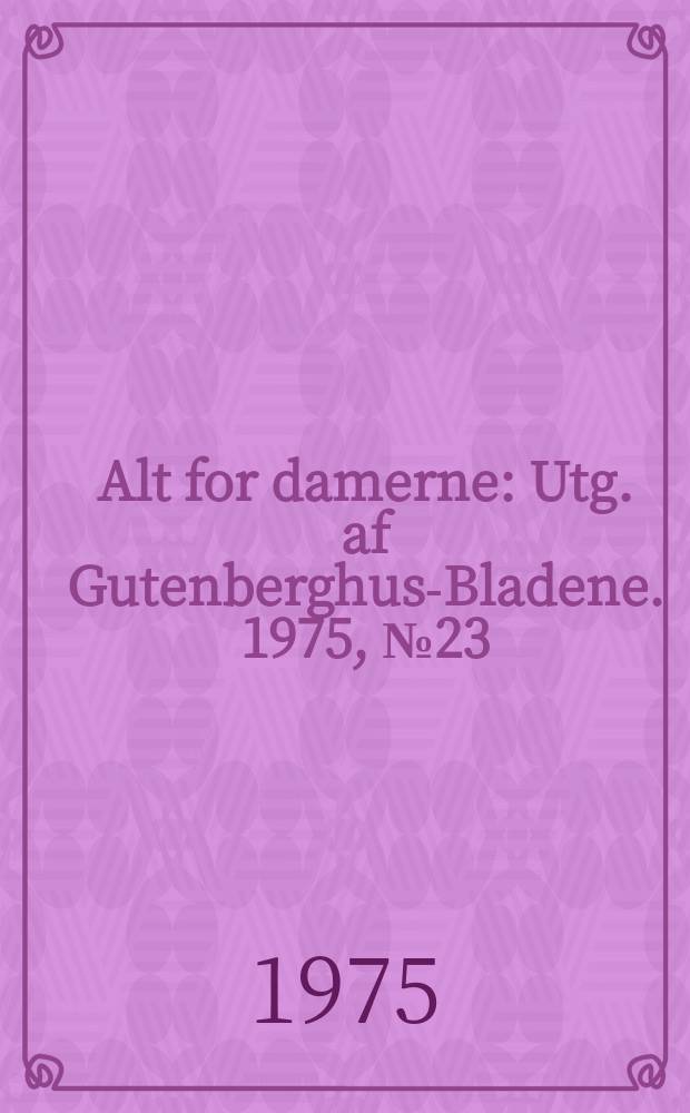 Alt for damerne : Utg. af Gutenberghus-Bladene. 1975, №23