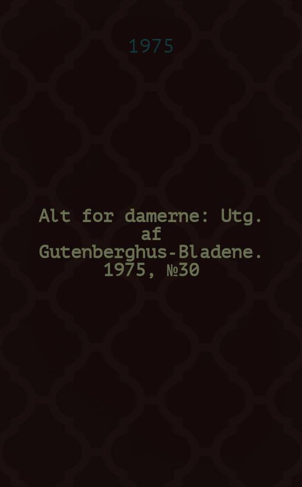 Alt for damerne : Utg. af Gutenberghus-Bladene. 1975, №30
