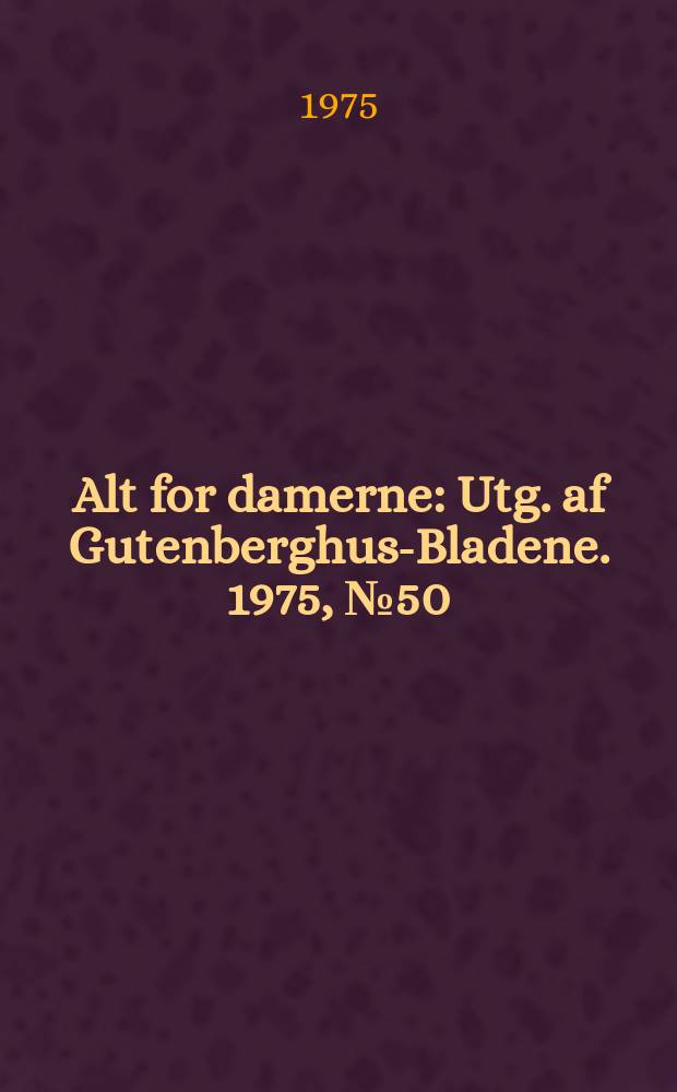 Alt for damerne : Utg. af Gutenberghus-Bladene. 1975, №50