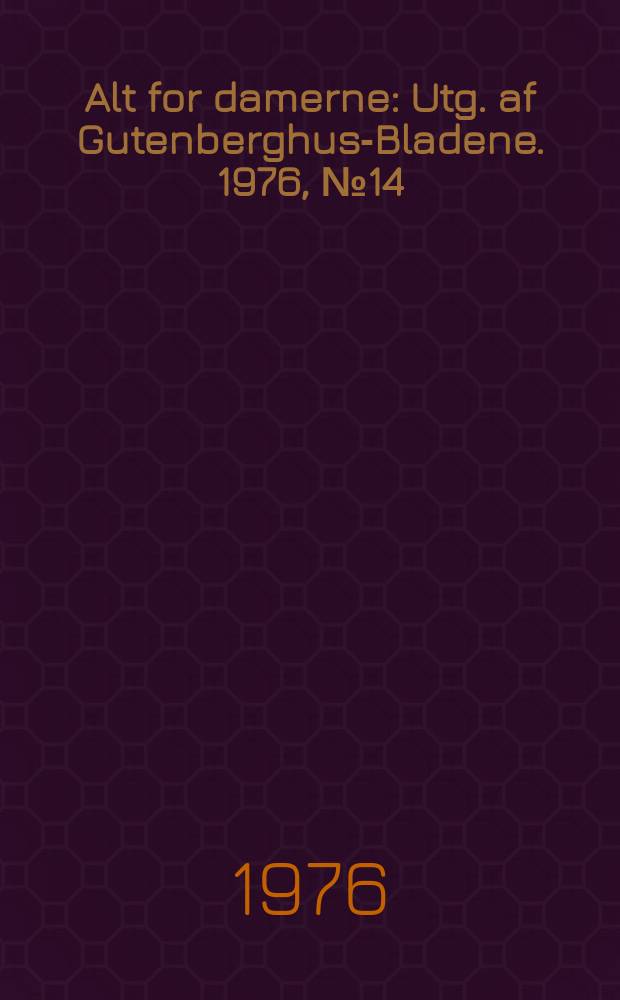 Alt for damerne : Utg. af Gutenberghus-Bladene. 1976, №14