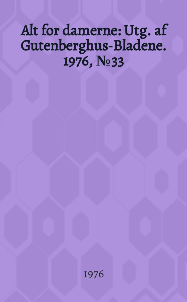 Alt for damerne : Utg. af Gutenberghus-Bladene. 1976, №33