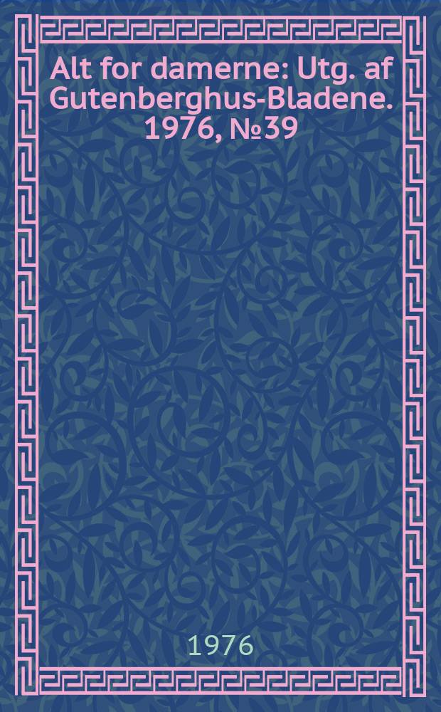 Alt for damerne : Utg. af Gutenberghus-Bladene. 1976, №39