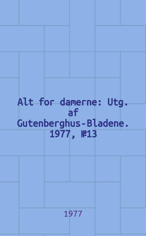 Alt for damerne : Utg. af Gutenberghus-Bladene. 1977, №13