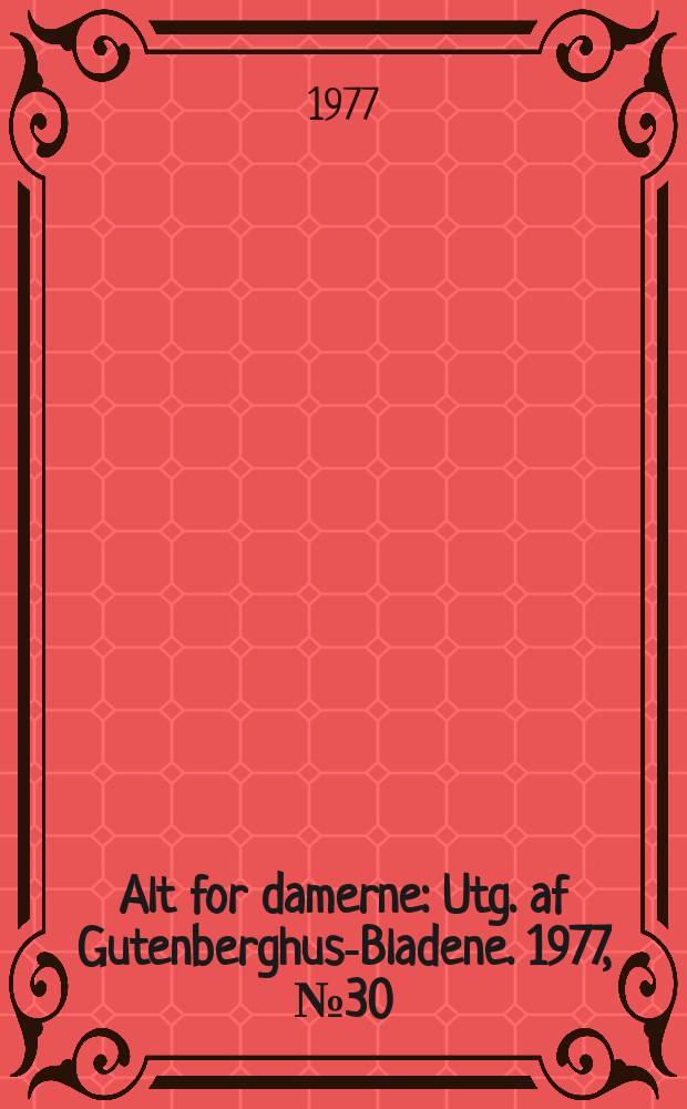 Alt for damerne : Utg. af Gutenberghus-Bladene. 1977, №30