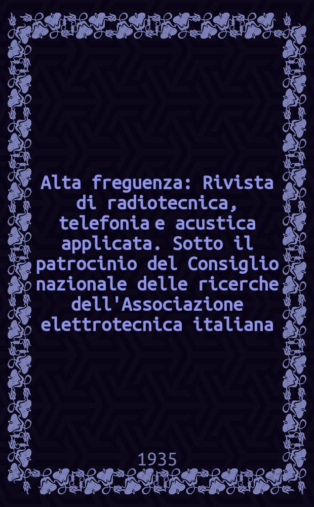 Alta freguenza : Rivista di radiotecnica, telefonia e acustica applicata. Sotto il patrocinio del Consiglio nazionale delle ricerche dell'Associazione elettrotecnica italiana, della Società italiana di fisica. Vol.4, №2