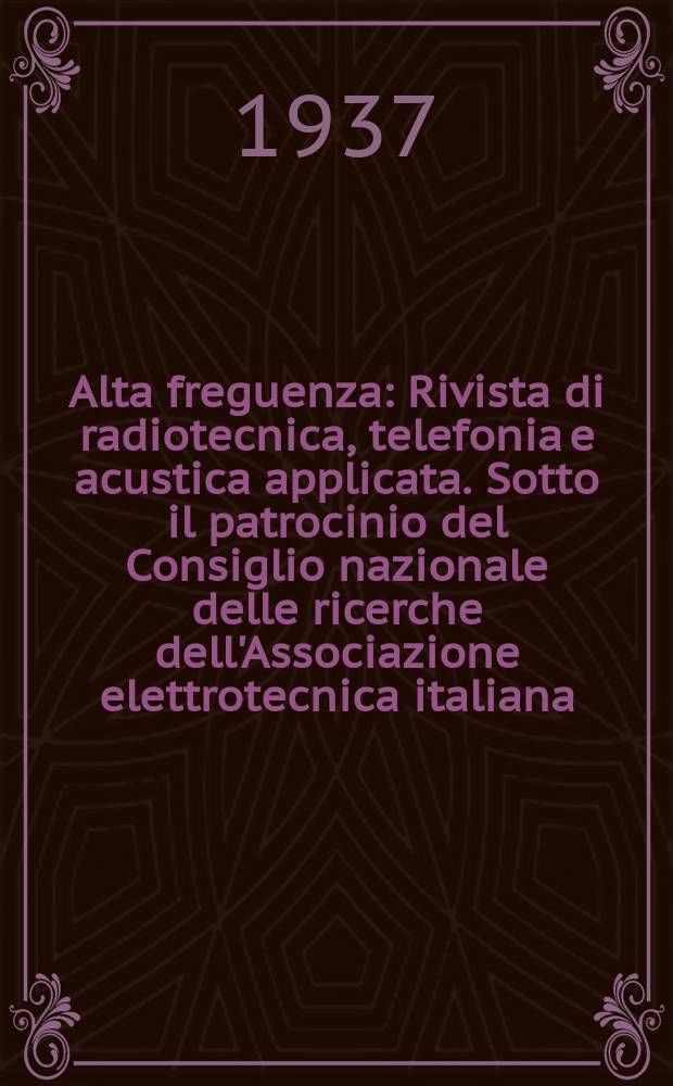 Alta freguenza : Rivista di radiotecnica, telefonia e acustica applicata. Sotto il patrocinio del Consiglio nazionale delle ricerche dell'Associazione elettrotecnica italiana, della Società italiana di fisica. Vol.6, №10