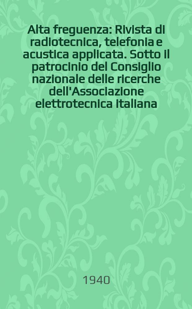 Alta freguenza : Rivista di radiotecnica, telefonia e acustica applicata. Sotto il patrocinio del Consiglio nazionale delle ricerche dell'Associazione elettrotecnica italiana, della Società italiana di fisica. Vol.9, №4