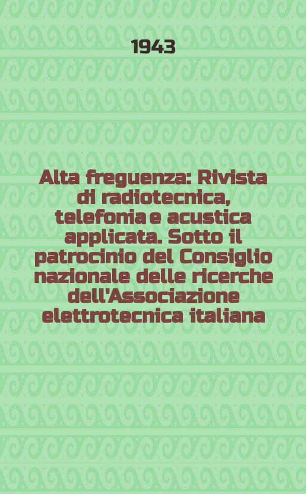 Alta freguenza : Rivista di radiotecnica, telefonia e acustica applicata. Sotto il patrocinio del Consiglio nazionale delle ricerche dell'Associazione elettrotecnica italiana, della Società italiana di fisica. Vol.12, №4