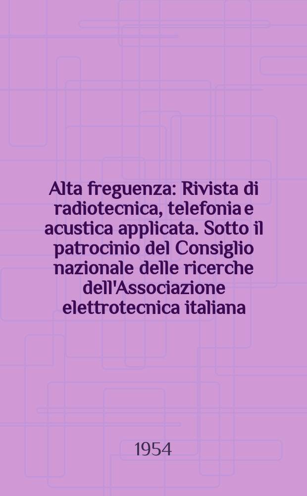 Alta freguenza : Rivista di radiotecnica, telefonia e acustica applicata. Sotto il patrocinio del Consiglio nazionale delle ricerche dell'Associazione elettrotecnica italiana, della Società italiana di fisica. Vol.23, №4