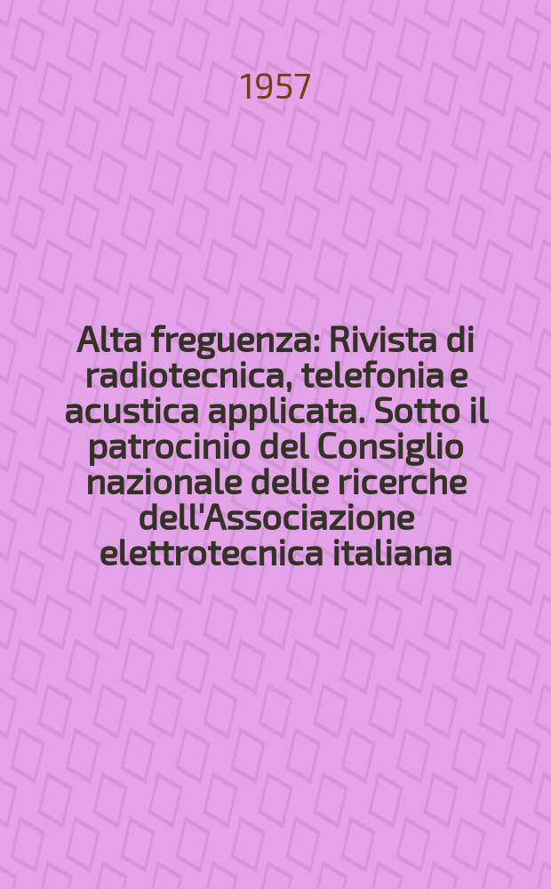 Alta freguenza : Rivista di radiotecnica, telefonia e acustica applicata. Sotto il patrocinio del Consiglio nazionale delle ricerche dell'Associazione elettrotecnica italiana, della Società italiana di fisica. Vol.26, №2