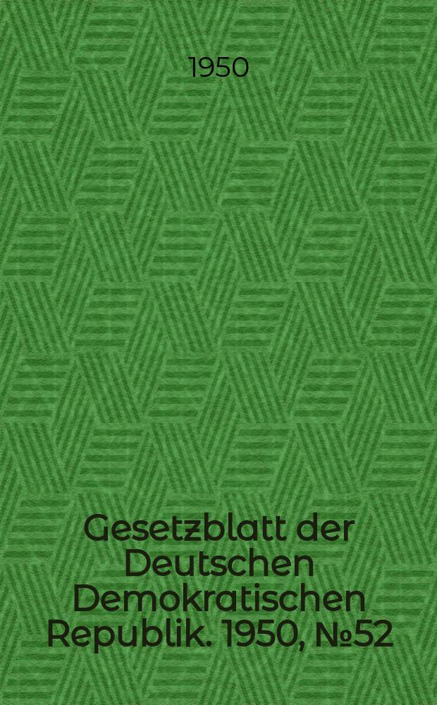 Gesetzblatt der Deutschen Demokratischen Republik. 1950, №52