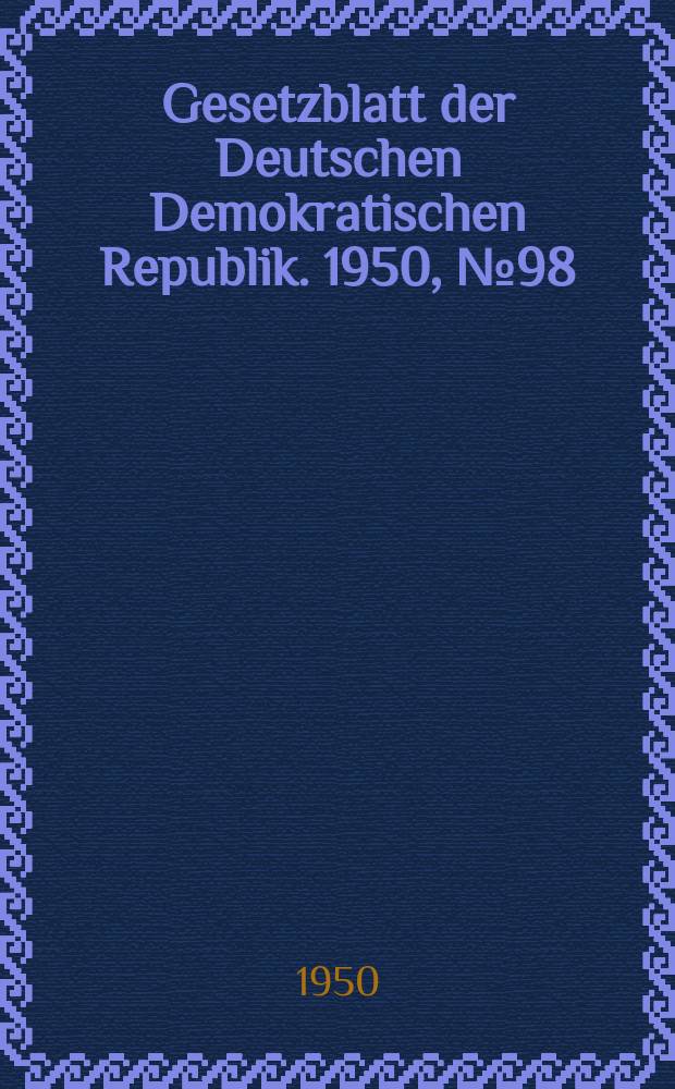 Gesetzblatt der Deutschen Demokratischen Republik. 1950, №98