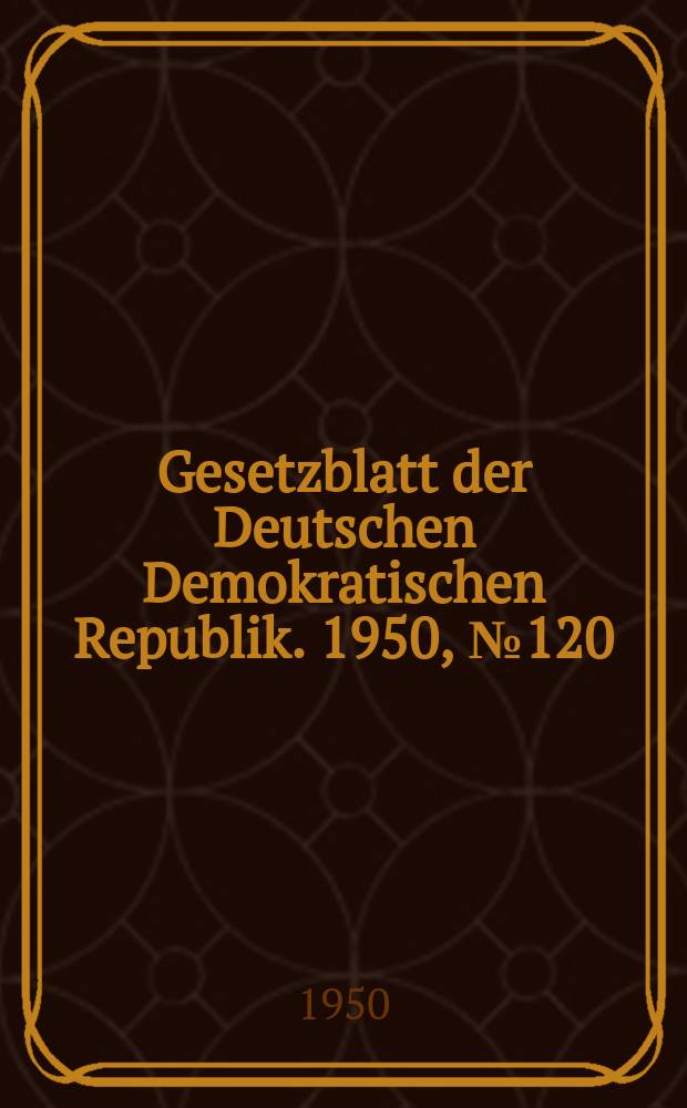 Gesetzblatt der Deutschen Demokratischen Republik. 1950, №120