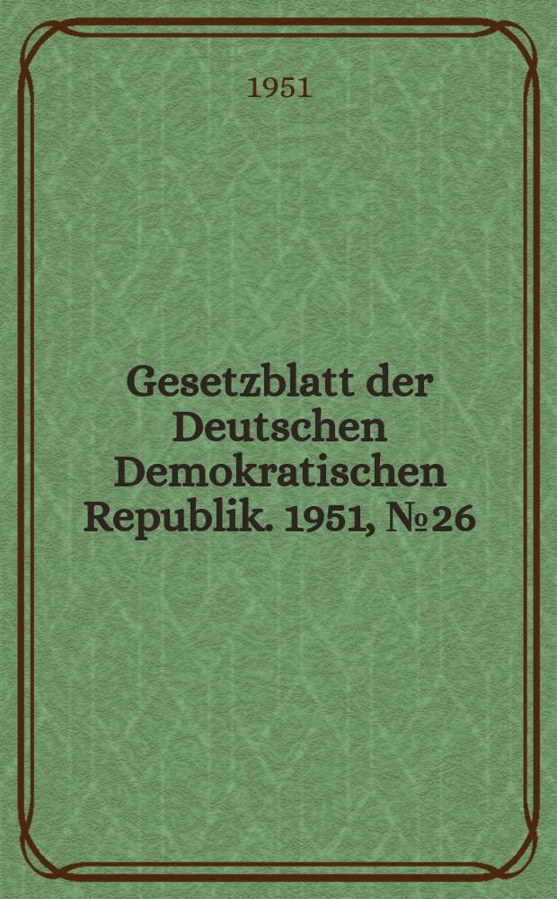 Gesetzblatt der Deutschen Demokratischen Republik. 1951, №26